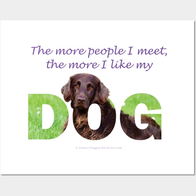 The more people I meet the more I like my dog - Flatcoat oil painting wordart Wall Art by DawnDesignsWordArt